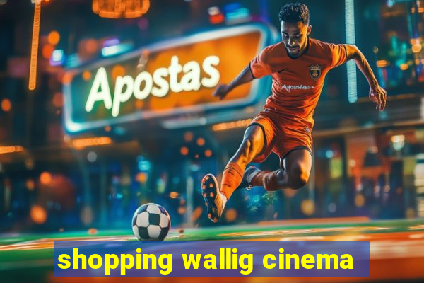 shopping wallig cinema